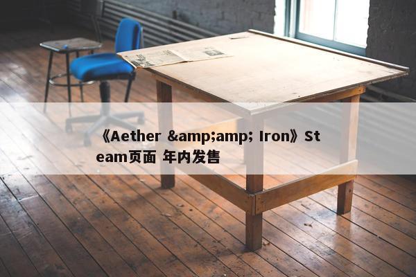 《Aether &amp; Iron》Steam页面 年内发售