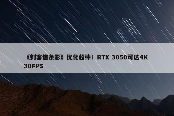 《刺客信条影》优化超棒！RTX 3050可达4K 30FPS