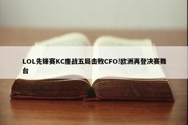 LOL先锋赛KC鏖战五局击败CFO!欧洲再登决赛舞台