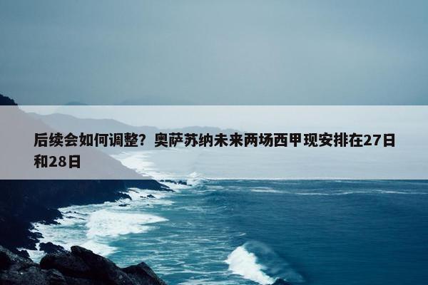 后续会如何调整？奥萨苏纳未来两场西甲现安排在27日和28日