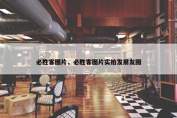 必胜客图片，必胜客图片实拍发朋友圈