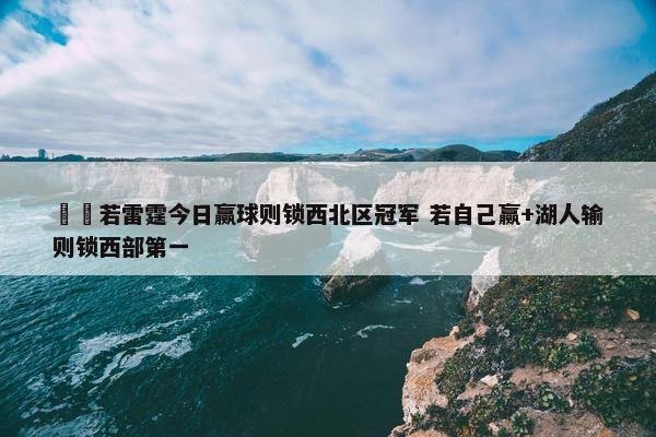 ⌛️若雷霆今日赢球则锁西北区冠军 若自己赢+湖人输则锁西部第一