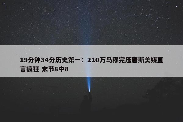 19分钟34分历史第一：210万马穆完压唐斯美媒直言疯狂 末节8中8