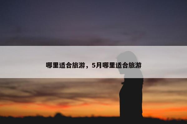 哪里适合旅游，5月哪里适合旅游