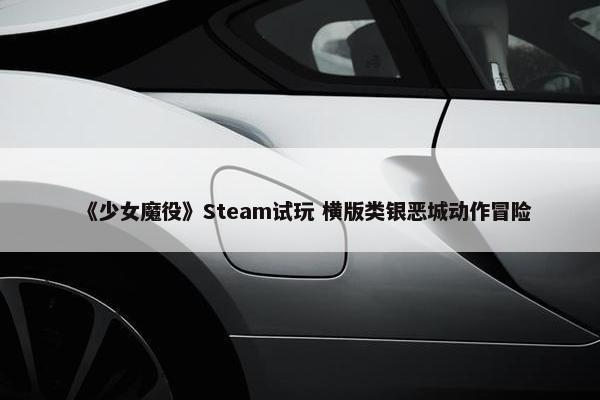 《少女魔役》Steam试玩 横版类银恶城动作冒险