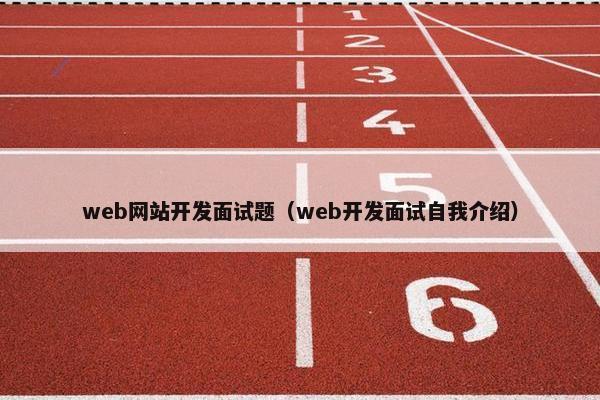 web网站开发面试题（web开发面试自我介绍）