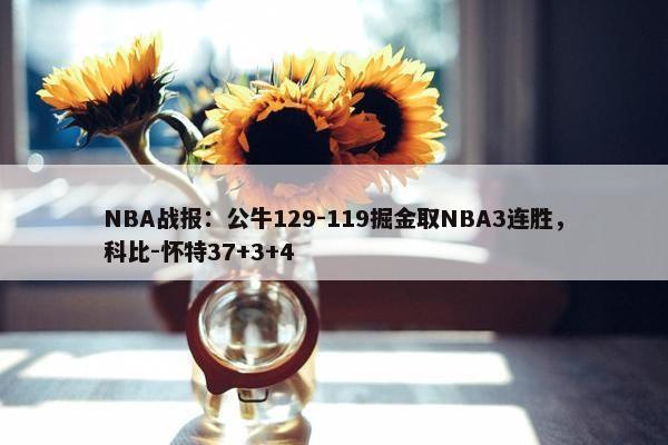 NBA战报：公牛129-119掘金取NBA3连胜，科比-怀特37+3+4